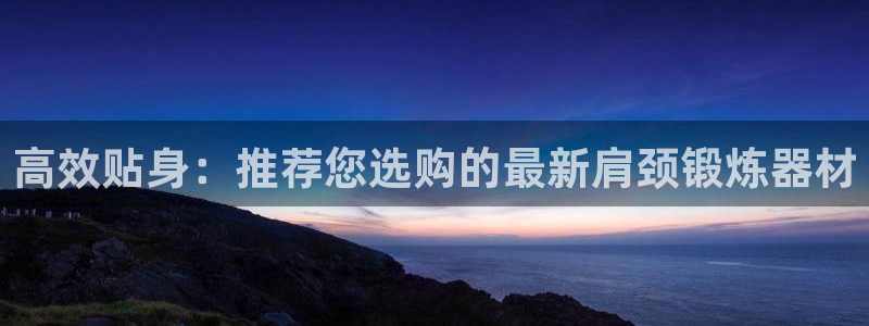 米兰体育官网下载招商电话地址查询：高效贴身：推荐您选购的最新