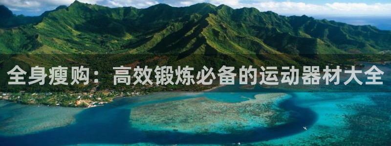 米兰体育官方正版app集团官网首页网址：全身瘦购：高效锻炼必
